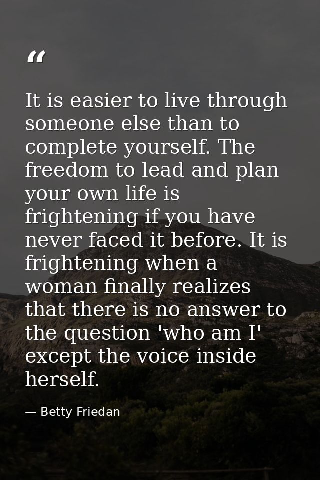 It is easier to live through someone else than to complete yourself. The freedom to lead and plan your own life is frigh — Betty Friedan
