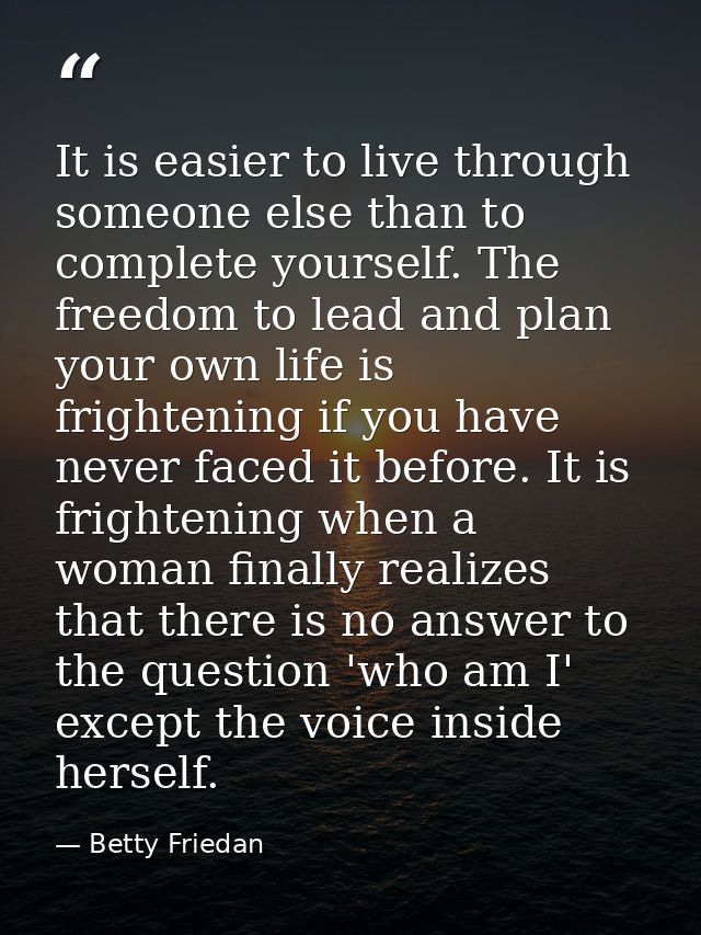 It is easier to live through someone else than to complete yourself. The freedom to lead and plan your own life is frigh — Betty Friedan