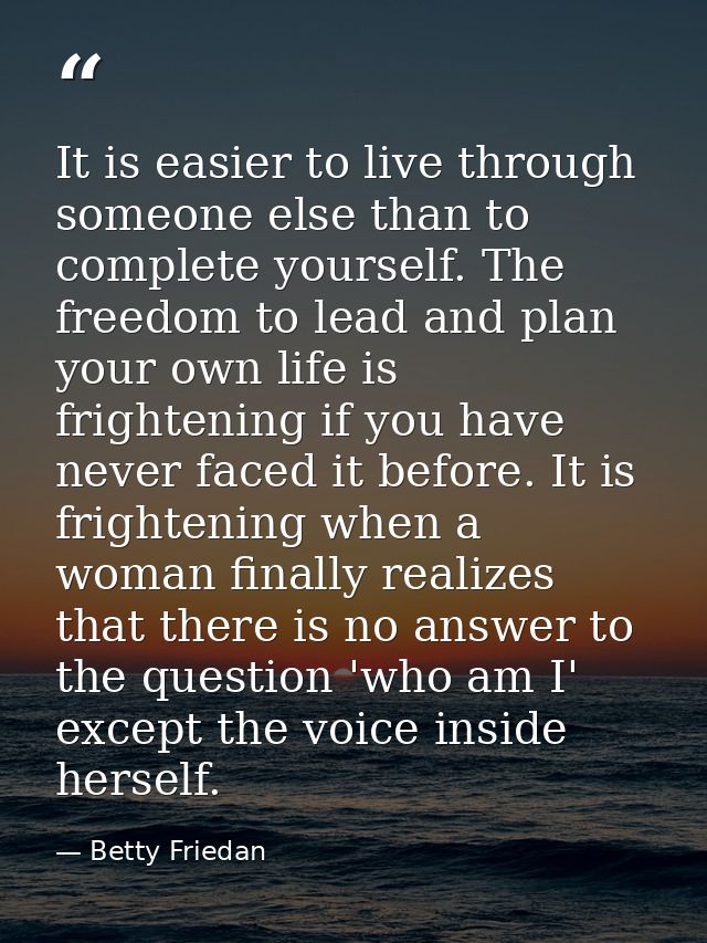It is easier to live through someone else than to complete yourself. The freedom to lead and plan your own life is frigh — Betty Friedan