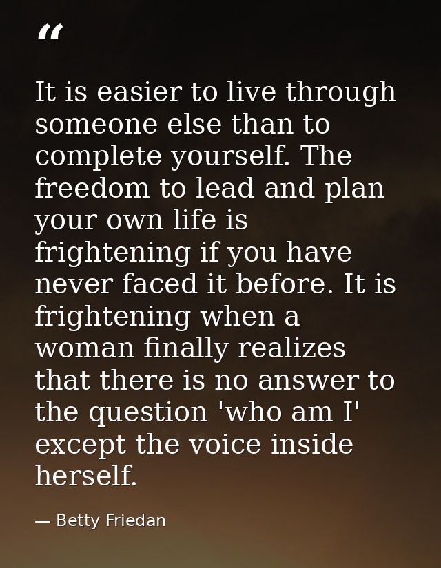It is easier to live through someone else than to complete yourself. The freedom to lead and plan your own life is frigh — Betty Friedan