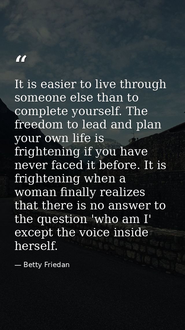 It is easier to live through someone else than to complete yourself. The freedom to lead and plan your own life is frigh — Betty Friedan