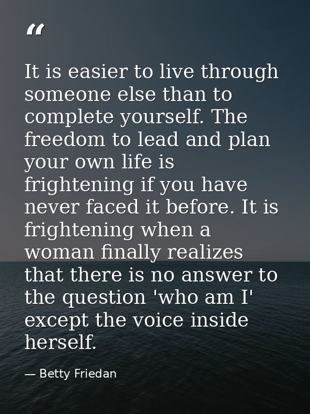 It is easier to live through someone else than to complete yourself. The freedom to lead and plan your own life is frigh — Betty Friedan