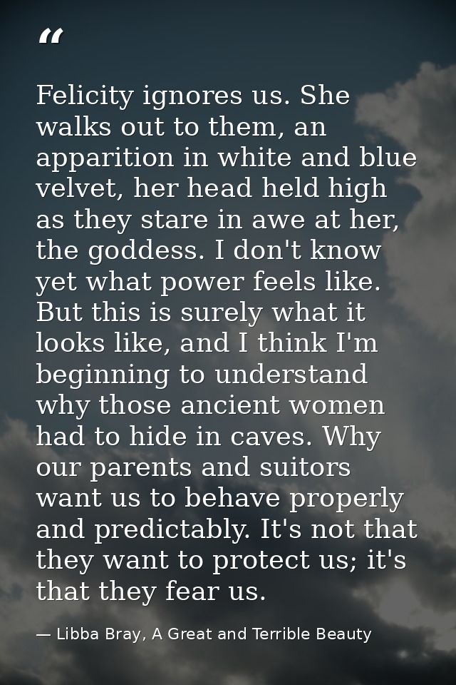 Felicity ignores us. She walks out to them, an apparition in white and blue velvet, her head held high as they stare in  — Libba Bray, A Great and Terrible Beauty