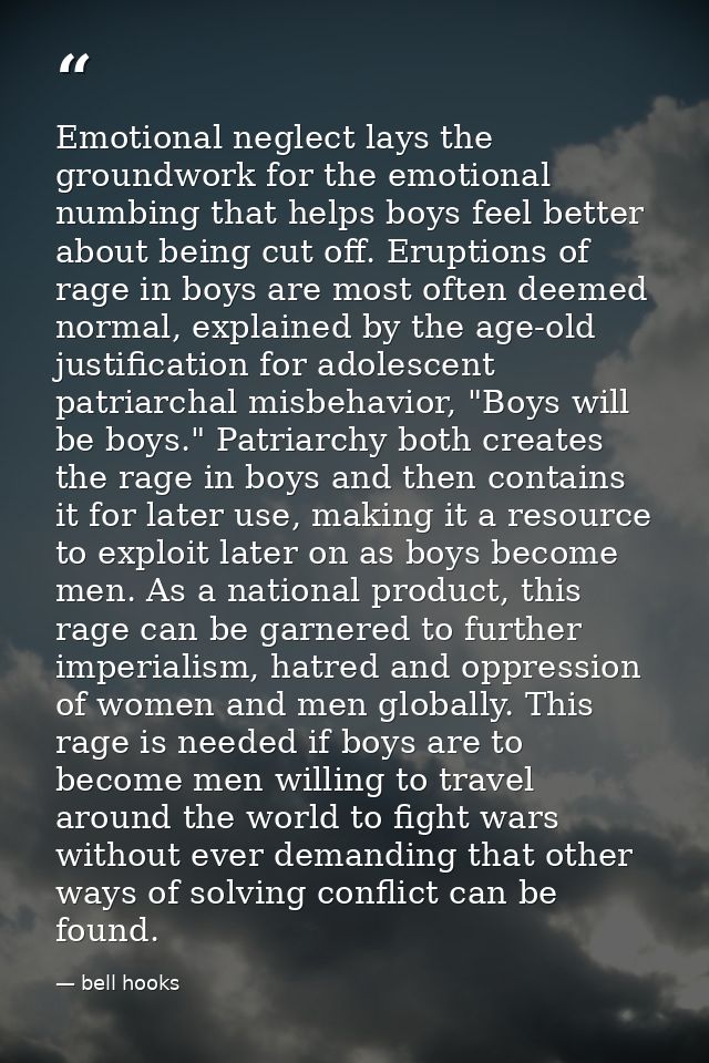 Emotional neglect lays the groundwork for the emotional numbing that helps boys feel better about being cut off. Eruptio — bell hooks