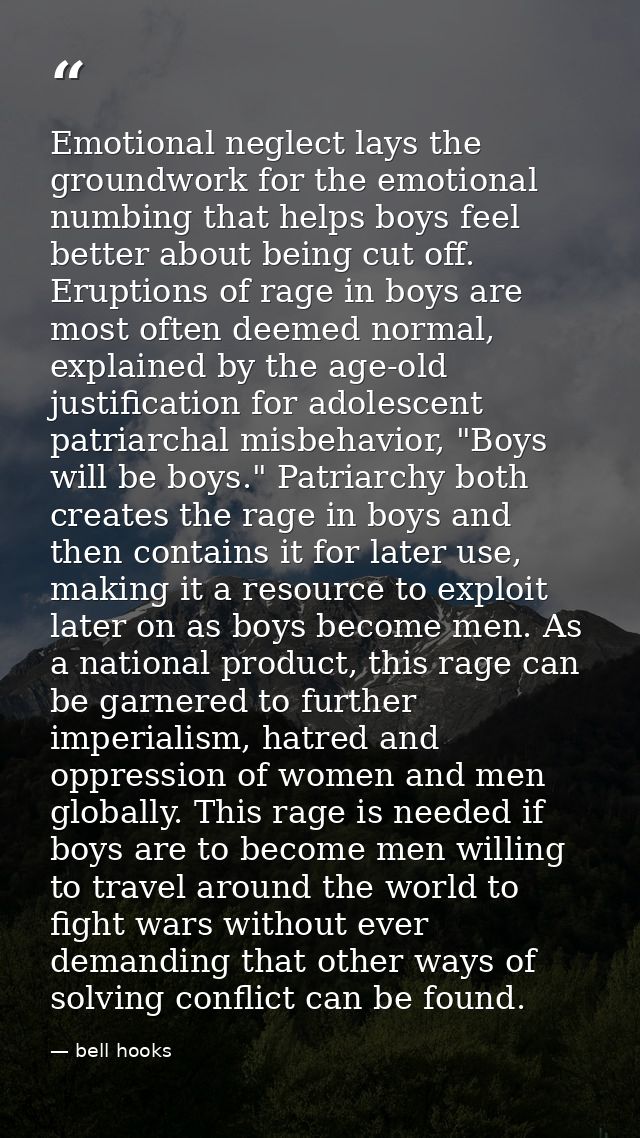 Emotional neglect lays the groundwork for the emotional numbing that helps boys feel better about being cut off. Eruptio — bell hooks