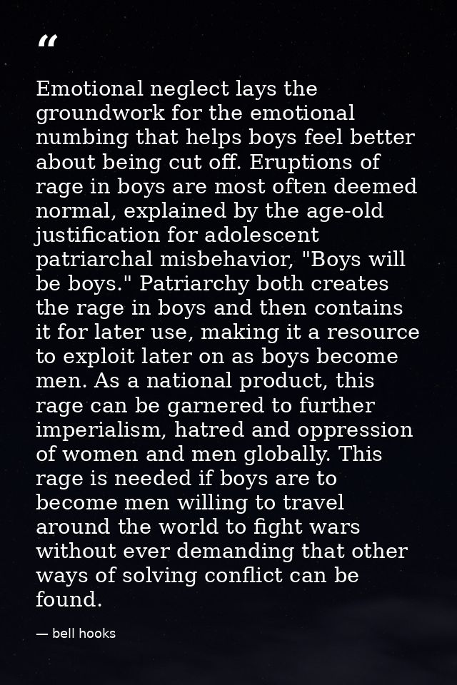 Emotional neglect lays the groundwork for the emotional numbing that helps boys feel better about being cut off. Eruptio — bell hooks