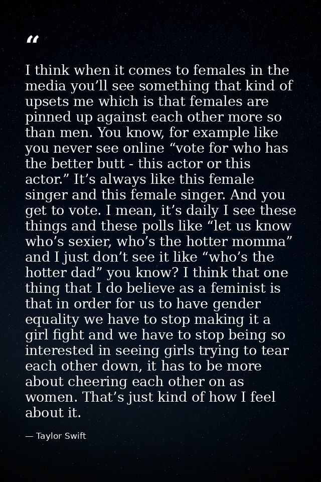 I think when it comes to females in the media you’ll see something that kind of upsets me which is that females are pinn — Taylor Swift