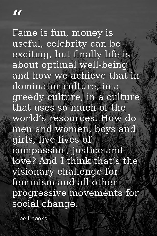 Fame is fun, money is useful, celebrity can be exciting, but finally life is about optimal well-being and how we achieve — bell hooks
