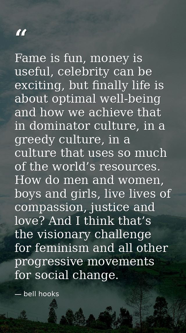 Fame is fun, money is useful, celebrity can be exciting, but finally life is about optimal well-being and how we achieve — bell hooks