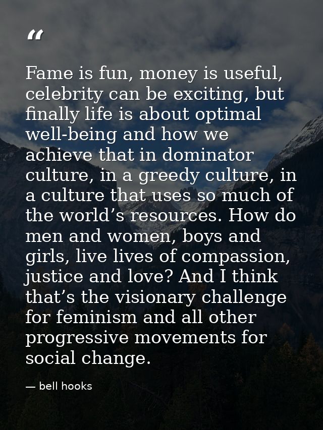 Fame is fun, money is useful, celebrity can be exciting, but finally life is about optimal well-being and how we achieve — bell hooks