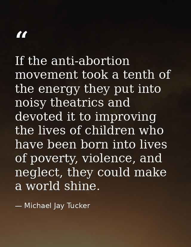 If the anti-abortion movement took a tenth of the energy they put into noisy theatrics and devoted it to improving the l — Michael Jay Tucker