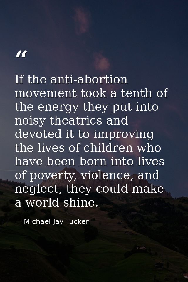 If the anti-abortion movement took a tenth of the energy they put into noisy theatrics and devoted it to improving the l — Michael Jay Tucker