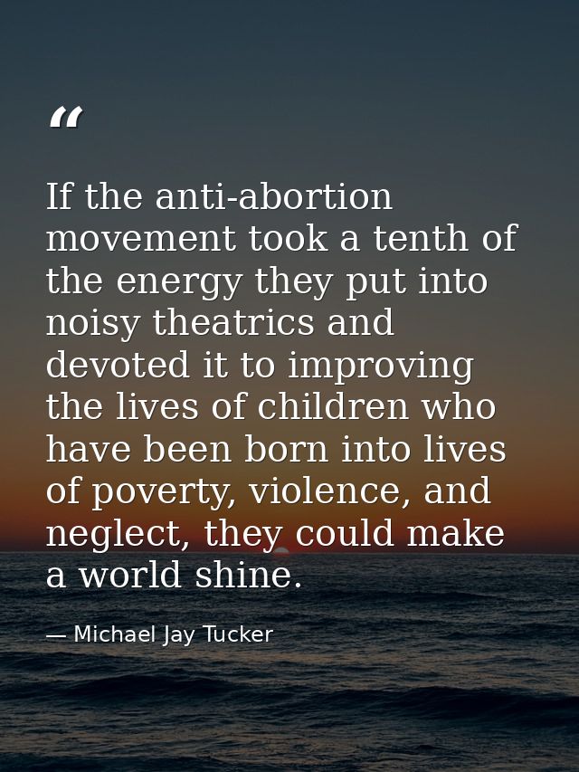 If the anti-abortion movement took a tenth of the energy they put into noisy theatrics and devoted it to improving the l — Michael Jay Tucker