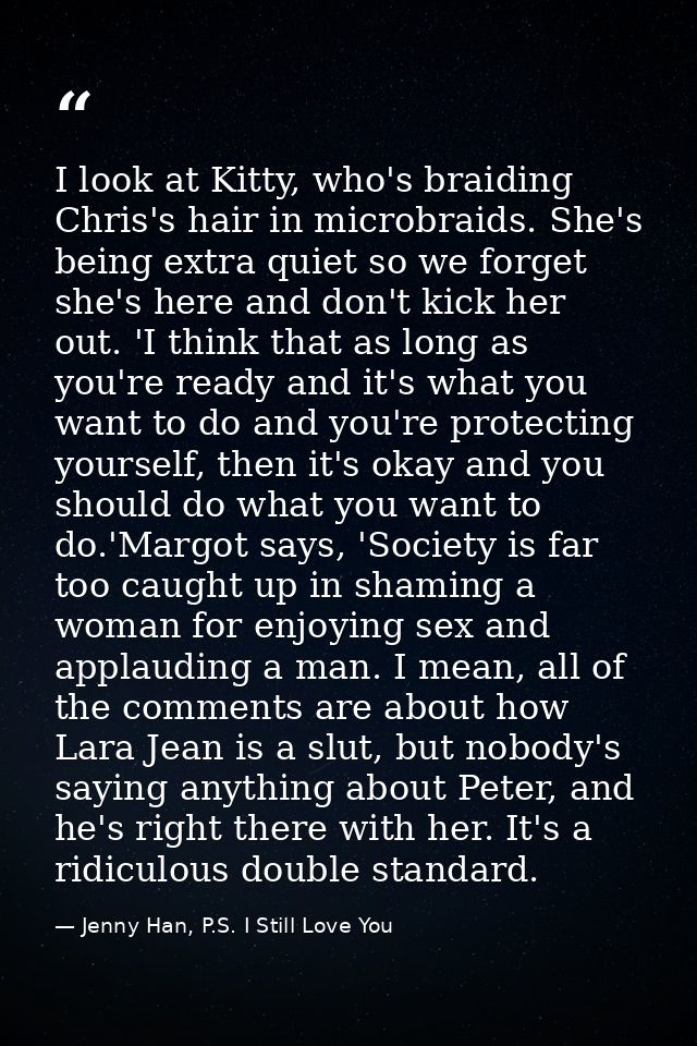 I look at Kitty, who's braiding Chris's hair in microbraids. She's being extra quiet so we forget she's here and don't k — Jenny Han, P.S. I Still Love You