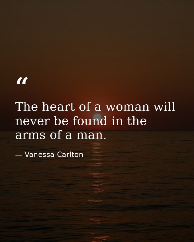 The heart of a woman will never be found in the arms of a man. — Vanessa Carlton