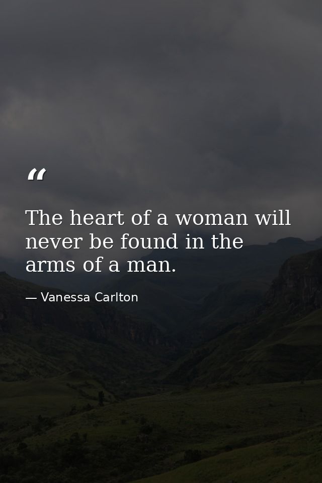 The heart of a woman will never be found in the arms of a man. — Vanessa Carlton