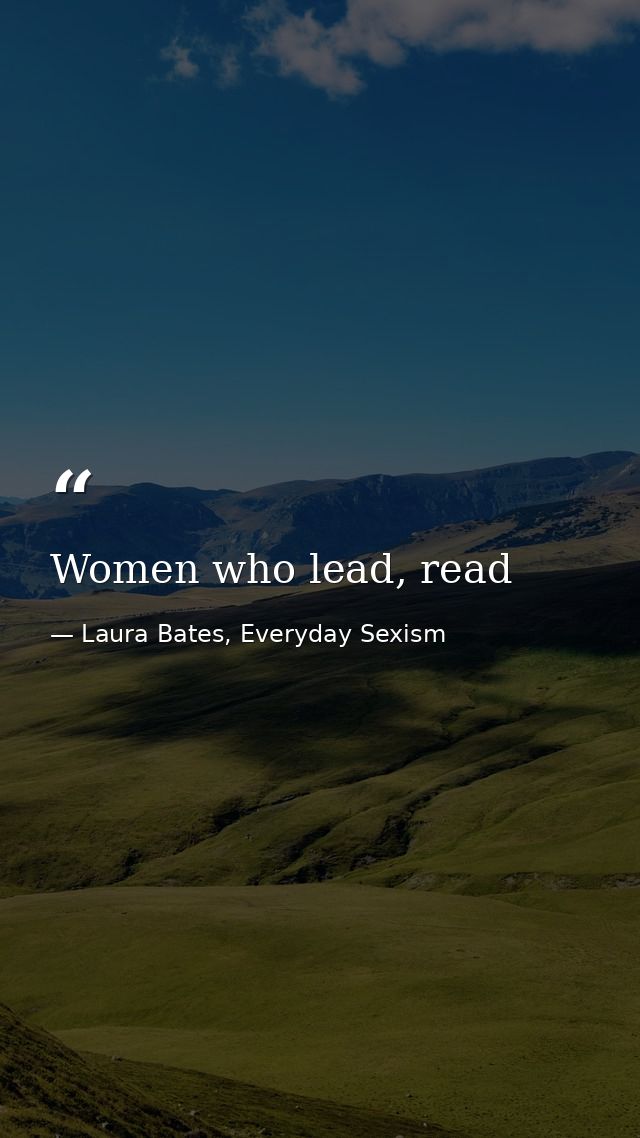 Women who lead, read — Laura Bates, Everyday Sexism