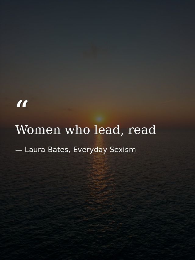 Women who lead, read — Laura Bates, Everyday Sexism