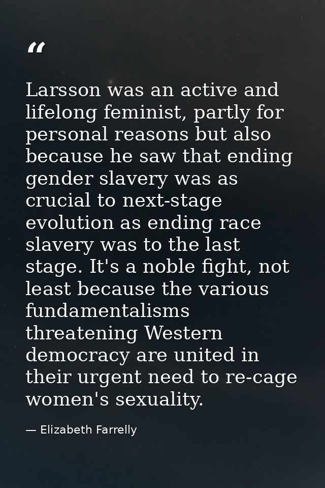 Larsson was an active and lifelong feminist, partly for personal reasons but also because he saw that ending gender slav — Elizabeth Farrelly