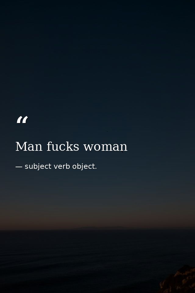 Man fucks woman — subject verb object.