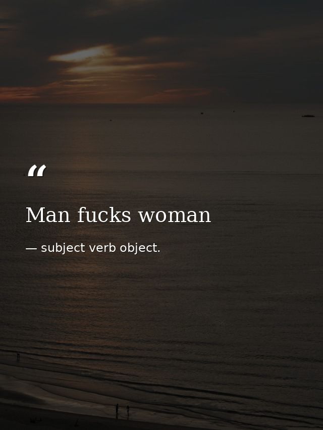 Man fucks woman — subject verb object.