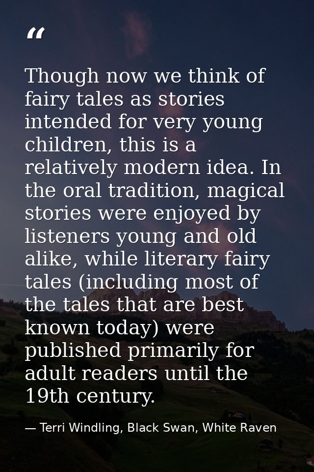 Though now we think of fairy tales as stories intended for very young children, this is a relatively modern idea. In the — Terri Windling, Black Swan, White Raven