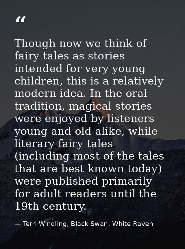 Though now we think of fairy tales as stories intended for very young children, this is a relatively modern idea. In the — Terri Windling, Black Swan, White Raven