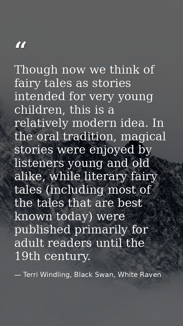 Though now we think of fairy tales as stories intended for very young children, this is a relatively modern idea. In the — Terri Windling, Black Swan, White Raven