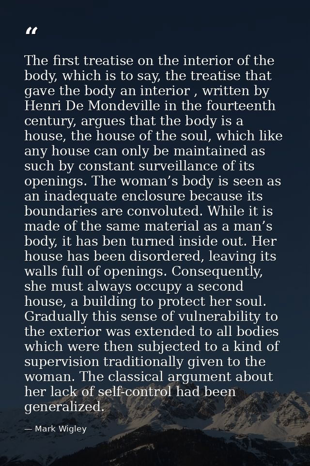 The first treatise on the interior of the body, which is to say, the treatise that gave the body an interior , written b — Mark Wigley