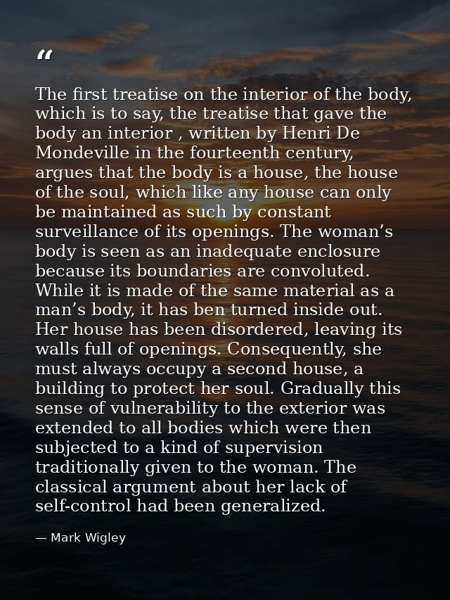 The first treatise on the interior of the body, which is to say, the treatise that gave the body an interior , written b — Mark Wigley