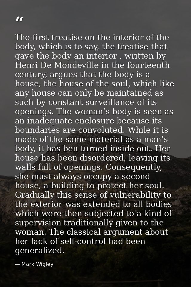 The first treatise on the interior of the body, which is to say, the treatise that gave the body an interior , written b — Mark Wigley