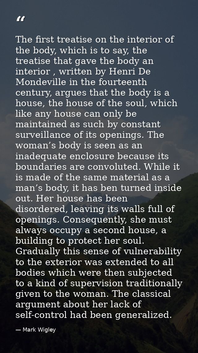 The first treatise on the interior of the body, which is to say, the treatise that gave the body an interior , written b — Mark Wigley