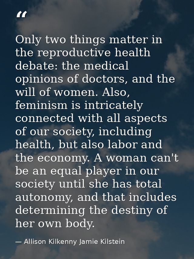 Only two things matter in the reproductive health debate: the medical opinions of doctors, and the will of women. Also,  — Allison Kilkenny Jamie Kilstein