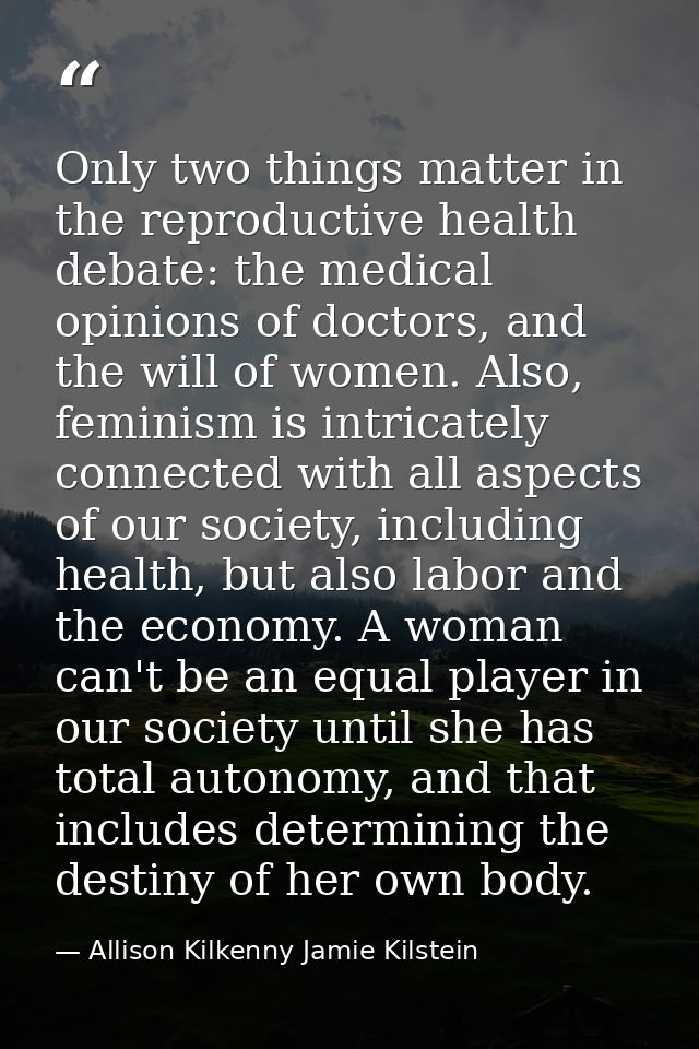 Only two things matter in the reproductive health debate: the medical opinions of doctors, and the will of women. Also,  — Allison Kilkenny Jamie Kilstein