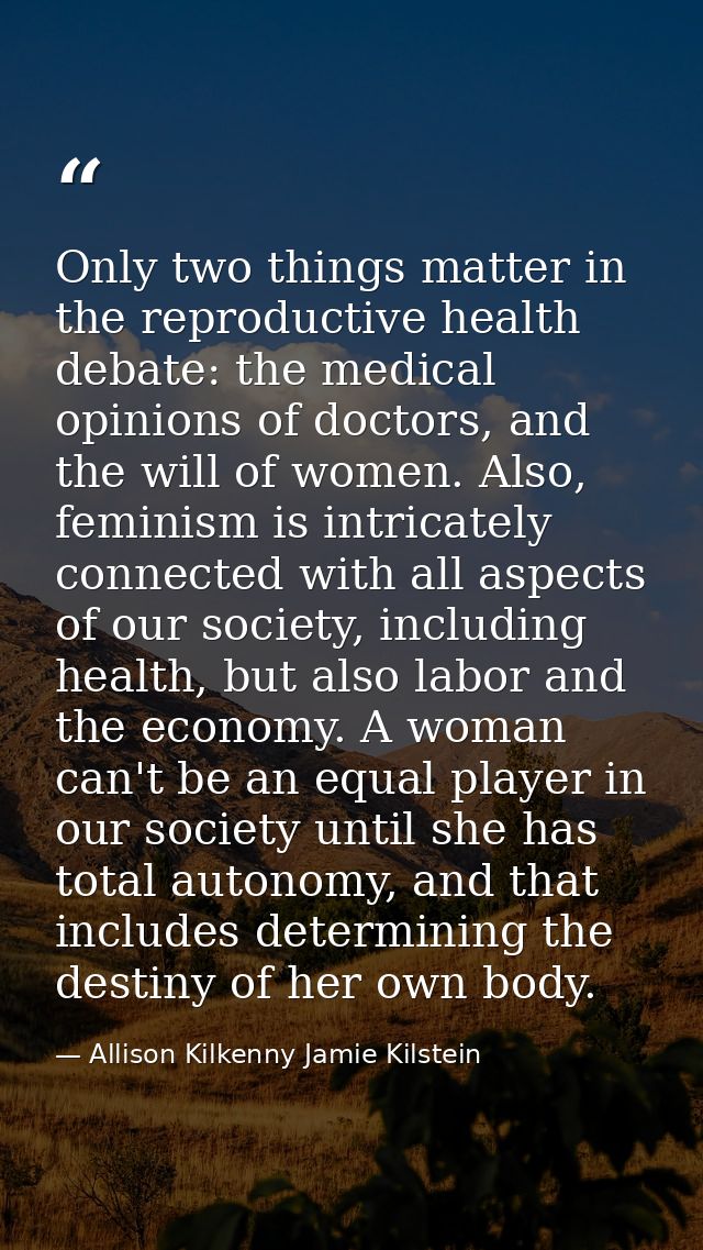 Only two things matter in the reproductive health debate: the medical opinions of doctors, and the will of women. Also,  — Allison Kilkenny Jamie Kilstein