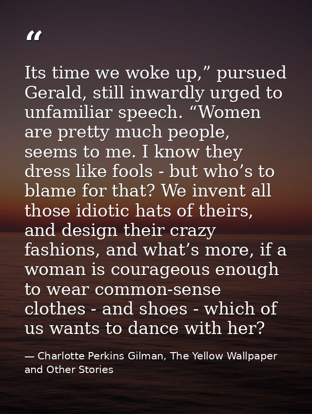 Its time we woke up,” pursued Gerald, still inwardly urged to unfamiliar speech. “Women are pretty much people, seems to — Charlotte Perkins Gilman, The Yellow Wallpaper and Other Stories