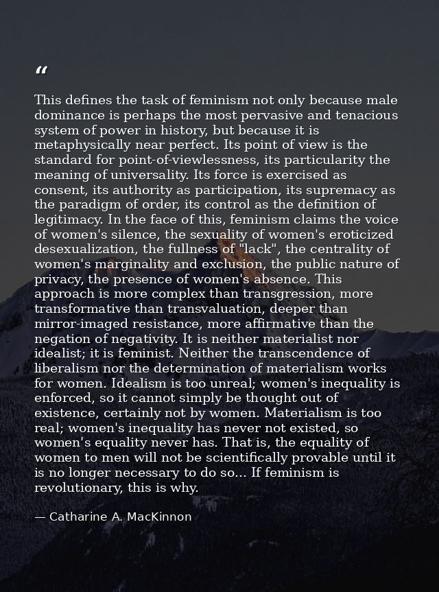This defines the task of feminism not only because male dominance is perhaps the most pervasive and tenacious system of  — Catharine A. MacKinnon