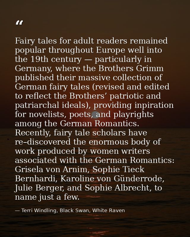 Fairy tales for adult readers remained popular throughout Europe well into the 19th century — particularly in Germany, w — Terri Windling, Black Swan, White Raven