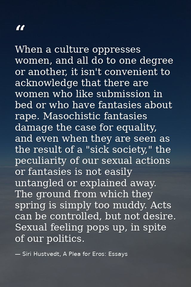 When a culture oppresses women, and all do to one degree or another, it isn't convenient to acknowledge that there are w — Siri Hustvedt, A Plea for Eros: Essays
