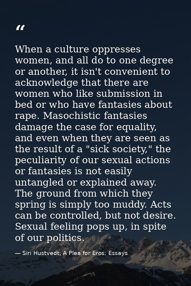 When a culture oppresses women, and all do to one degree or another, it isn't convenient to acknowledge that there are w — Siri Hustvedt, A Plea for Eros: Essays