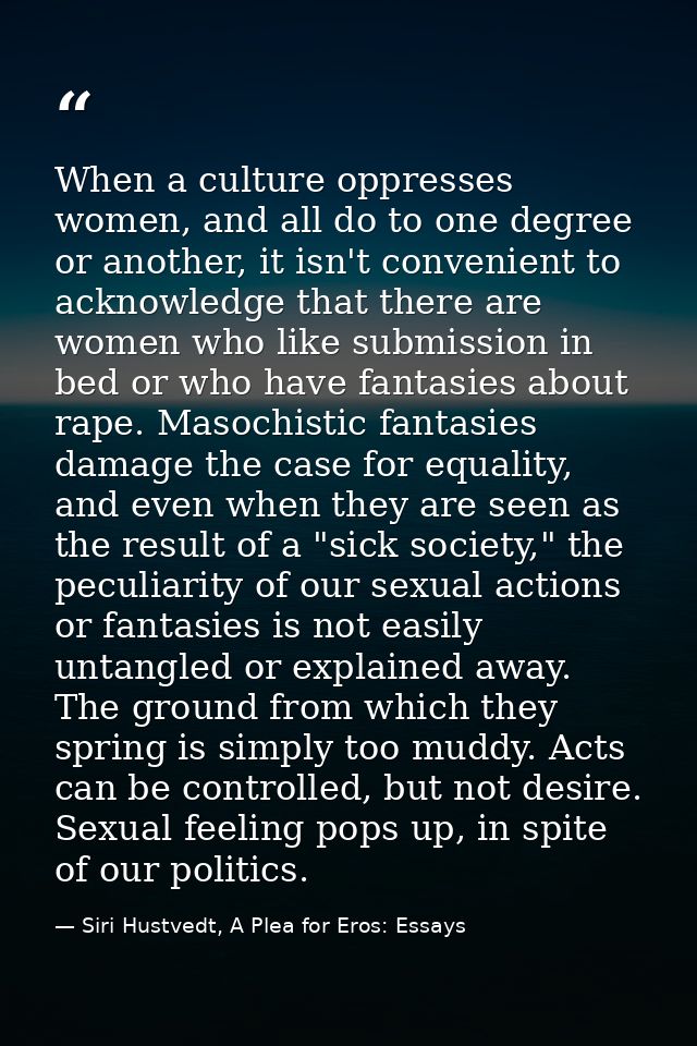 When a culture oppresses women, and all do to one degree or another, it isn't convenient to acknowledge that there are w — Siri Hustvedt, A Plea for Eros: Essays
