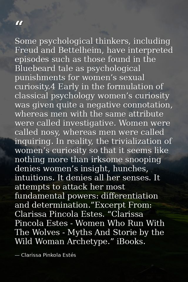Some psychological thinkers, including Freud and Bettelheim, have interpreted episodes such as those found in the Bluebe — Clarissa Pinkola Estés
