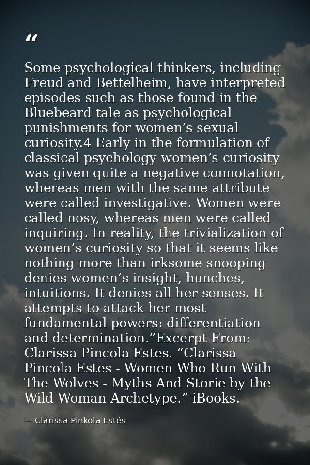 Some psychological thinkers, including Freud and Bettelheim, have interpreted episodes such as those found in the Bluebe — Clarissa Pinkola Estés