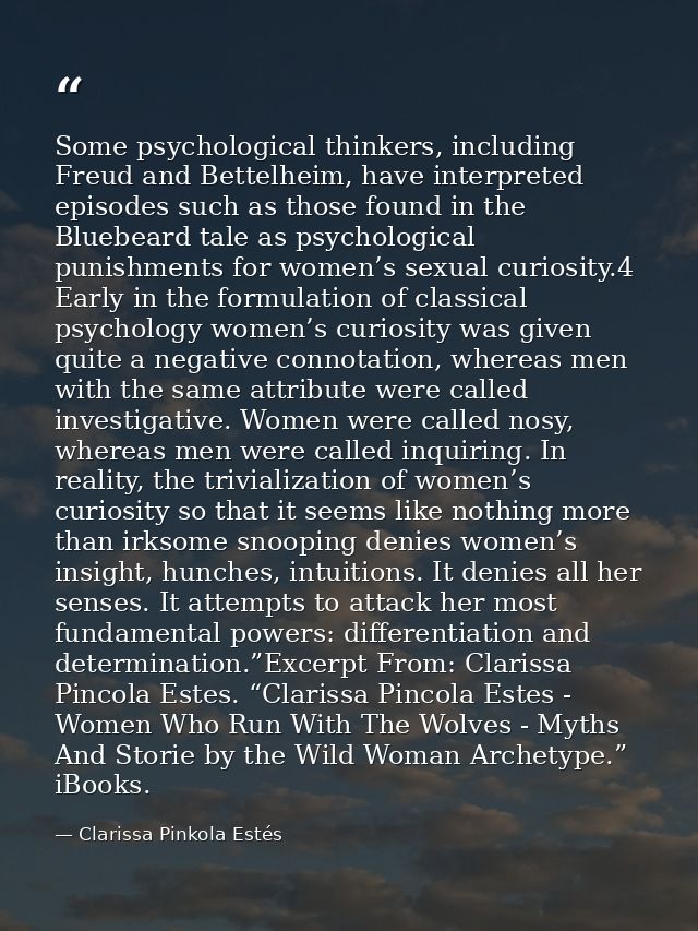 Some psychological thinkers, including Freud and Bettelheim, have interpreted episodes such as those found in the Bluebe — Clarissa Pinkola Estés