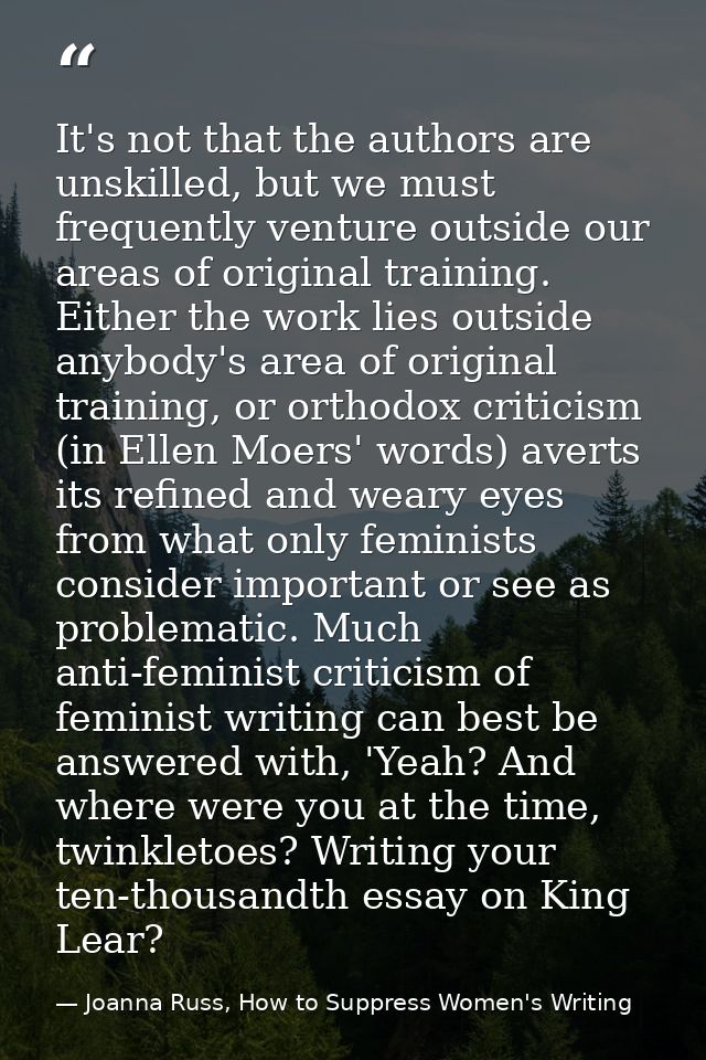 It's not that the authors are unskilled, but we must frequently venture outside our areas of original training. Either t — Joanna Russ, How to Suppress Women's Writing