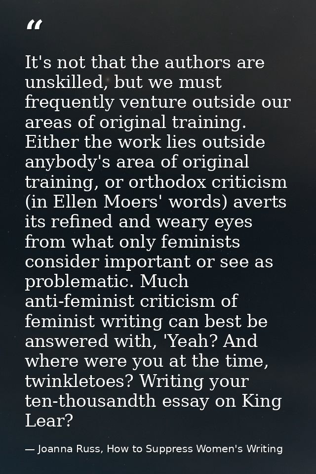 It's not that the authors are unskilled, but we must frequently venture outside our areas of original training. Either t — Joanna Russ, How to Suppress Women's Writing