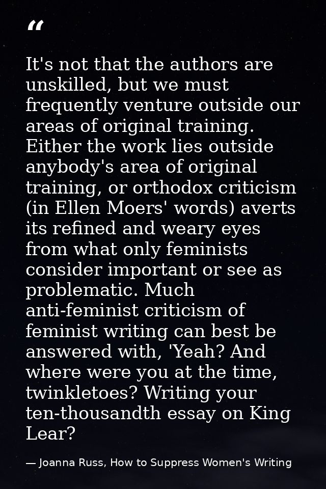 It's not that the authors are unskilled, but we must frequently venture outside our areas of original training. Either t — Joanna Russ, How to Suppress Women's Writing