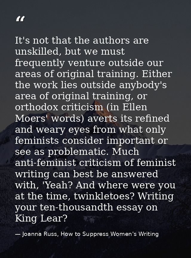 It's not that the authors are unskilled, but we must frequently venture outside our areas of original training. Either t — Joanna Russ, How to Suppress Women's Writing