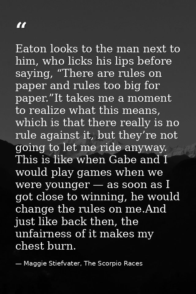 Eaton looks to the man next to him, who licks his lips before saying, “There are rules on paper and rules too big for pa — Maggie Stiefvater, The Scorpio Races