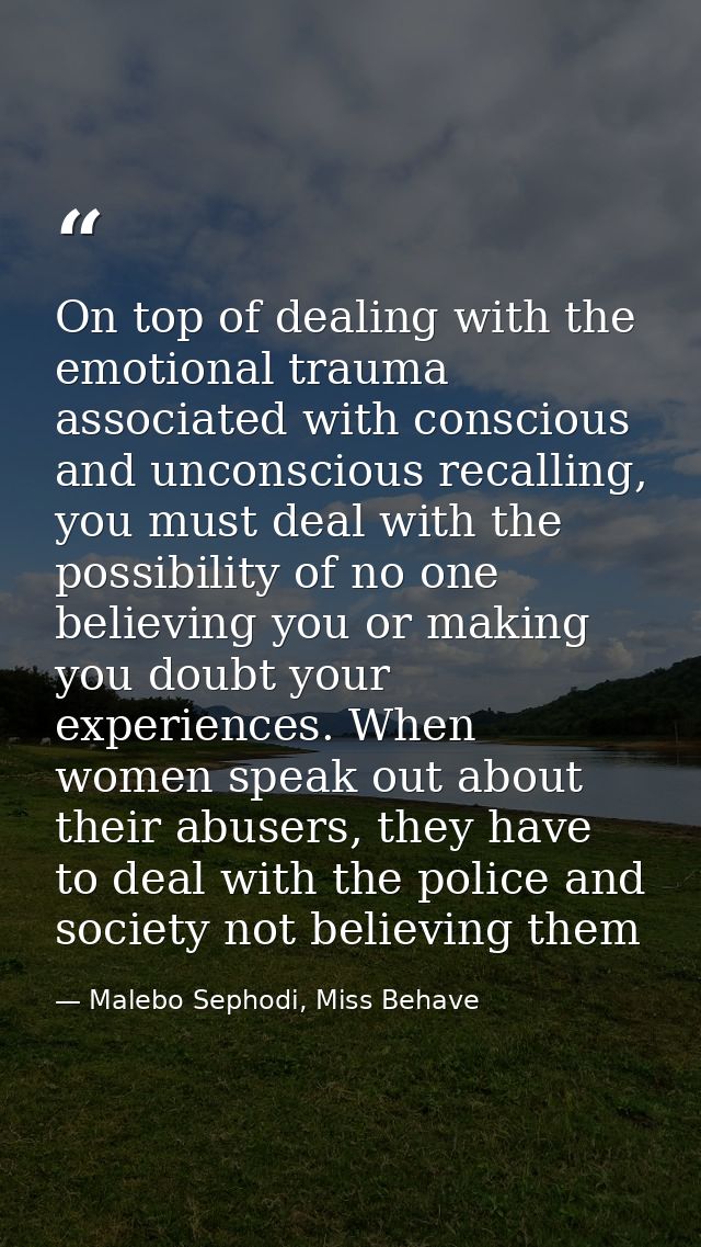 On top of dealing with the emotional trauma associated with conscious and unconscious recalling, you must deal with the  — Malebo Sephodi, Miss Behave